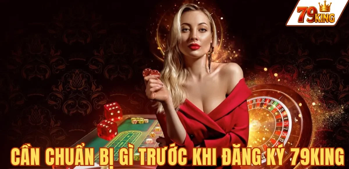 Đăng ký 79king 1 CẦN CHUẨN BỊ GÌ TRƯỚC KHI ĐĂNG KÝ 79KING