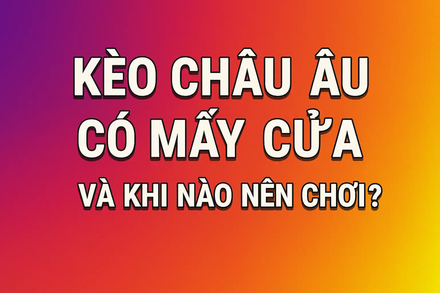 Kèo Châu Âu Là Gì? Hướng Dẫn Đọc Kèo 1X2, Tỷ Số Và Tài Xỉu Chuẩn Nhất 6 Kèo Châu Âu Có Mấy Cửa Và Khi Nào Nên Chơi