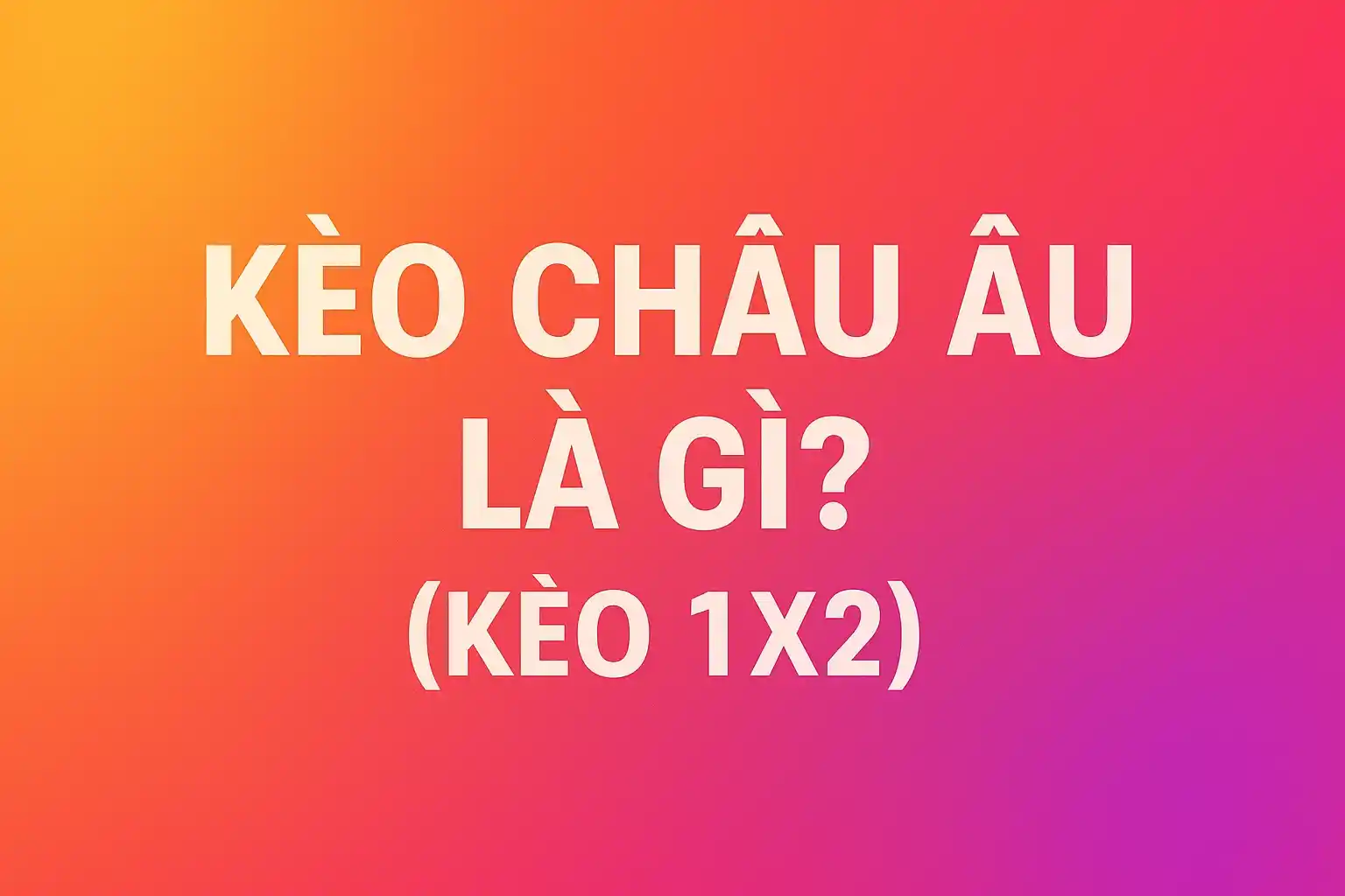 Kèo Châu Âu Là Gì? Hướng Dẫn Đọc Kèo 1X2, Tỷ Số Và Tài Xỉu Chuẩn Nhất 5 Kèo Châu Âu Là Gì